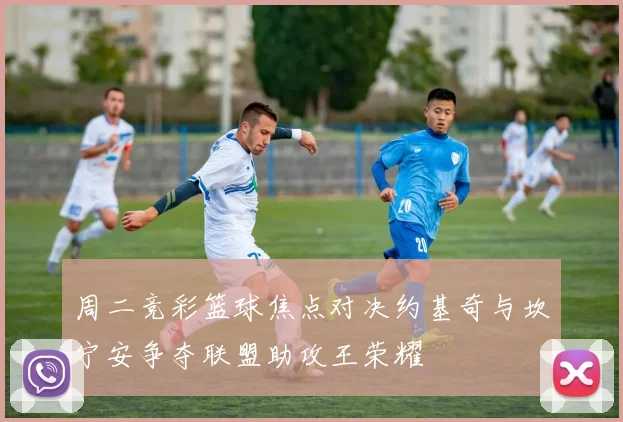 周二竞彩篮球焦点对决约基奇与坎宁安争夺联盟助攻王荣耀